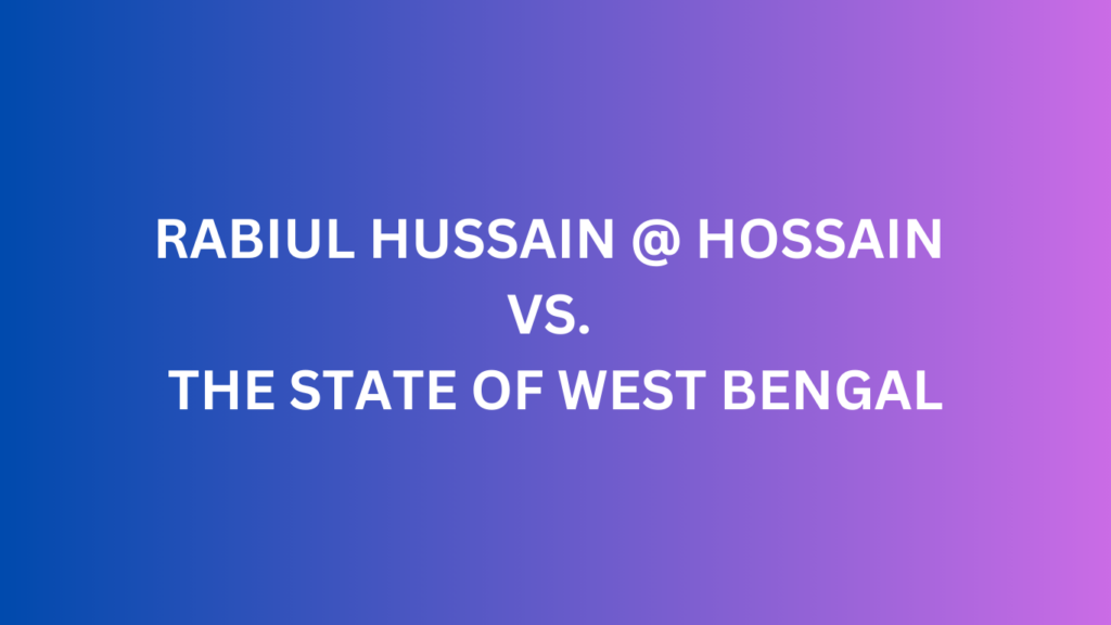 RABIUL HUSSAIN @ HOSSAIN vs. THE STATE OF WEST BENGAL