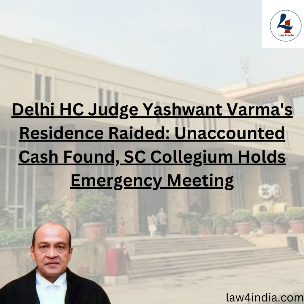 Delhi High Court Justice Yashwant Verma Under Scrutiny After ₹15 Crore Cash Found at Residence; SC Collegium Calls Emergency Meeting